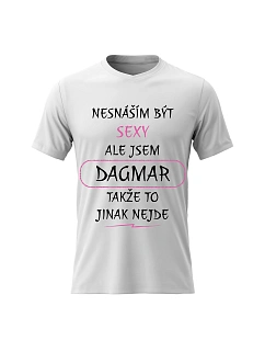 Dámské bavlněné tričko s potiskem - NESNÁŠÍM BÝT SEXY, ALE JSEM DAGMAR - bílé