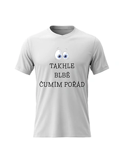Dámské bavlněné tričko s potiskem - TAKHLE BLBĚ ČUMÍM POŘÁD - bílé