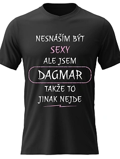 Dámské bavlněné tričko s potiskem - NESNÁŠÍM BÝT SEXY, ALE JSEM DAGMAR - černé