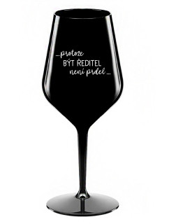 ...PROTOŽE BÝT ŘEDITEL NENÍ PRDEL... - černá nerozbitná sklenice na víno 470 ml